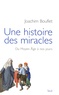 Joachim Bouflet - Une histoire des miracles - Du Moyen Age à nos jours.