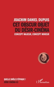 Joachim Daniel Dupuis - Cet obscur objet du désir-cinéma - Concept majeur, concept mineur.