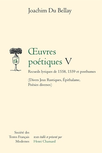 Joachim Du Bellay - Recueils lyriques de 1558, 1559 et posthumes : divers jeux rustiques, épithalame, poésies diverses (Oeuvres poétiques. - 5).