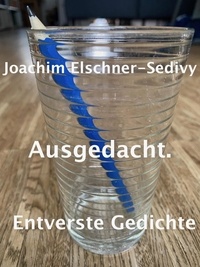 Joachim Elschner-Sedivy - Ausgedacht. Entverste Gedichte.