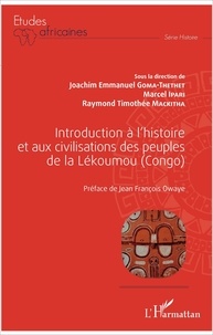 Joachim Emmanuel Goma-Thethet et Marcel Ipari - Introduction à l'histoire et aux civilisations des peuples de la Lékoumou (Congo).