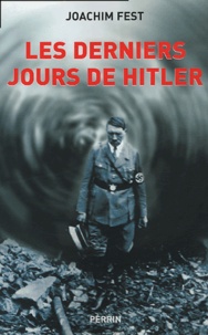 Joachim Fest - Les derniers jours de Hitler.