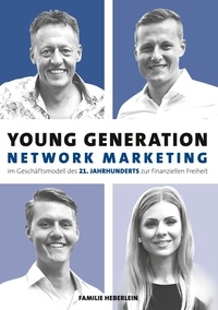 Joachim Heberlein et Marcel Heberlein - Young Generation Network-Marketing - Im Geschäftsmodell des 21. Jahrhunderts zur finanziellen Freiheit.