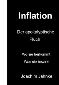 Joachim Jahnke - Inflation - Wo sie herkommt, was sie bewirkt, wie man sich dagegen schützt.