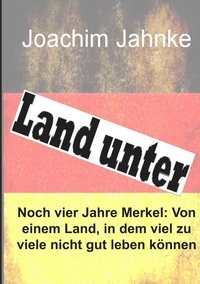 Joachim Jahnke - Land unter - Noch vier Jahre Merkel.