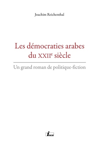 Joachim Reichenthal - Les démocraties arabes du XXIIe siècle - Un grand roman de politique-fiction.