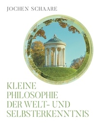 Joachim Schaare - Kleine Philosophie der Welt- und Selbsterkenntnis - Essays, Betrachtungen, Briefe 2022.