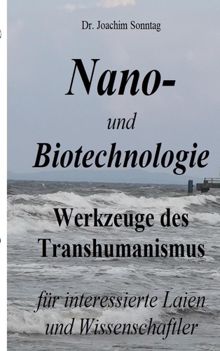 Nano- und Biotechnologie. Werkzeuge des Transhumanismus - für interessierte Laien und Wissenschaftler