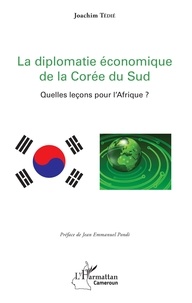 Joachim Tédié - La diplomatie économique de la Corée du Sud - Quelles leçons pour l'Afrique ?.