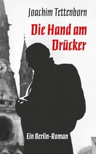 Joachim Tettenborn et Sabine u. Alexander Tettenborn - Die Hand am Drücker - Ein Berlin-Roman.