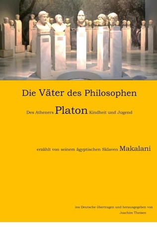 Die Großväter des Philosophen. Des Atheners Platon Kindheit und Jugend, erzählt von seinem Sklaven Makalani