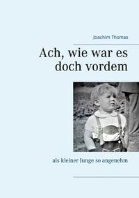 Joachim Thomas - Ach, wie war es doch vordem - als kleiner Junge so angenehm.