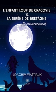Joachim Wattiaux - L'enfant loup de Cracovie & La sirène de Bretagne - Le commencement.