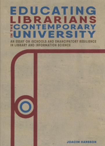 Educating Librarians in the Contemporary University. An Essay on iSchools and Emancipatory Resilience in Library and Information Science