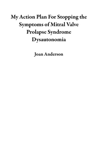  Joan Anderson - My Action Plan For Stopping the Symptoms of Mitral Valve Prolapse Syndrome  Dysautonomia.