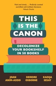 Joan Anim-Addo et Deirdre Osborne - This is the Canon - Decolonize Your Bookshelves in 50 Books.