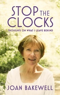 Joan Bakewell - Stop the Clocks - Thoughts on What I Leave Behind.