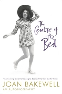 Joan Bakewell - The Centre of the Bed: An Autobiography.
