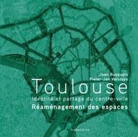 Joan Busquets et Pieter-Jan Versluys - Toulouse - Identité et partage du centre-ville - Réaménagement des espaces..