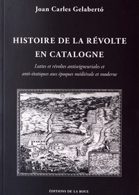 Joan Carles Gelaberto - Histoire de la révolte en Catalogne - Luttes et révoltes antiseigneuriales et anti-étatiques aux époques médiévale et moderne.