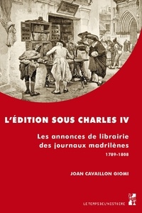 Joan Cavaillon Giomi - L'édition sous Charles IV - Les annonces de librairie des journaux madrilènes (1789-1808).