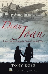 Joan Charles et Tony Ross - Dear Joan - Love Letters from the Second World War.