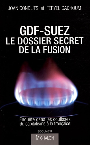 Joan Condijts et Feryel Gadhoum - GDF-Suez : le dossier secret de la fusion - Enquête dans les coulisses du grand capitalisme à la française.