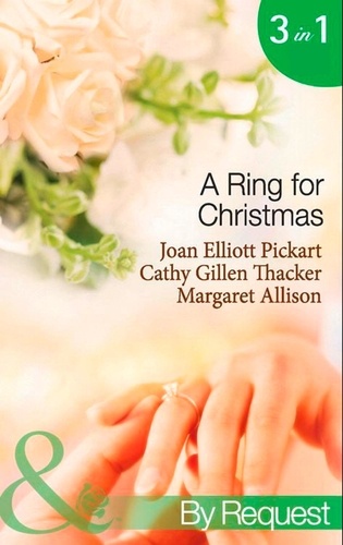 Joan Elliott Pickart et Cathy Gillen Thacker - A Ring For Christmas - A Bride by Christmas / Christmas Lullaby / Mistletoe Manoeuvres.