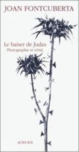 Joan Fontcuberta - Le baiser de Judas - Photographie et vérité.