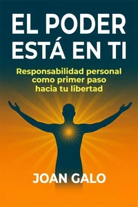 El Poder Está en Ti: Responsabilidad personal como primer paso hacia tu libertad (Spanish Edition)