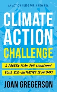  Joan Gregerson - Climate Action Challenge: A Proven Plan for Launching Your Eco-Initiative in 90 Days.