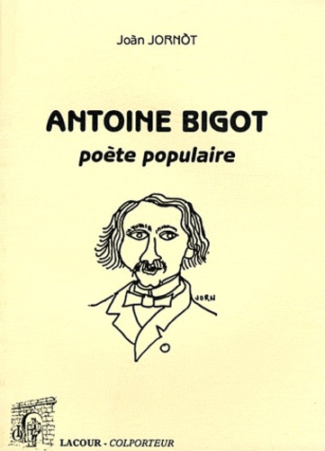 Joan Jornòt - Antoine Bigot, poète populaire - Edition bilingue français-occitan.