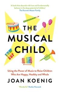 Joan Koenig - The Musical Child - Using the Power of Music to Raise Children Who Are Happy, Healthy, and Whole.