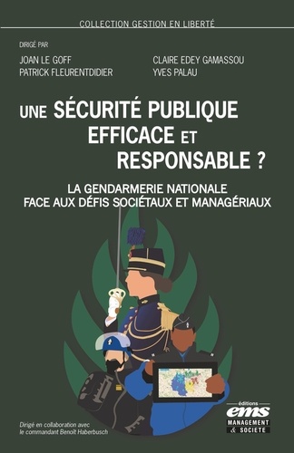 Une sécurité publique efficace et responsable ?. La Gendarmerie nationale face aux défis sociétaux et managériaux