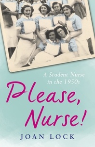 Joan Lock - Please, Nurse! - A Student Nurse in the 1950s.