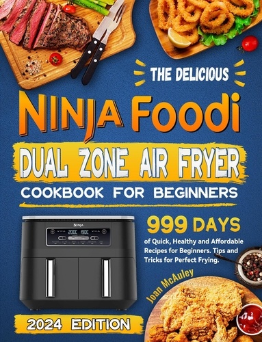  Joan McAuley - The Delicious Ninja Foodi Dual Zone Air Fryer Cookbook for Beginners: 999 Days of Quick, Healthy and Affordable Recipes for Beginners. Tips and Tricks for Perfect Frying..