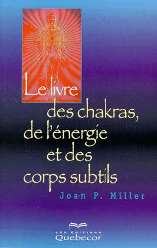 Joan-P Miller - Le Livre Des Chakras, De L'Energie Et Des Corps Subtils.
