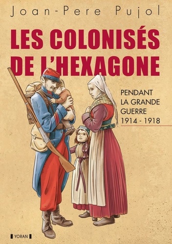 Joan-Pere Pujol - Les colonisés de l'Hexagone pendant la Grande Guerre.