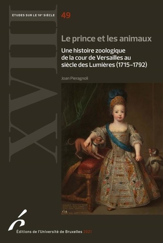 Le prince et les animaux. Une histoire zoologique de la cour de Versailles au siècle des Lumières (1715-1792)