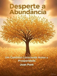 DESPERTE A ABUNDÂNCIA: Um Caminho Consciente Rumo à Prosperidade