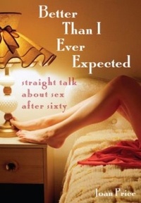 Joan Price - Better Than I Ever Expected - Straight Talk About Sex After Sixty.