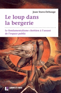 Joan Stavo-Debauge - Le loup dans la bergerie - Le fondamentalisme chrétien à l'assaut de l'espace public.