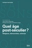 Joan Stavo-Debauge et Philippe Gonzalez - Quel âge post-séculier ? - Religions, démocraties, sciences.