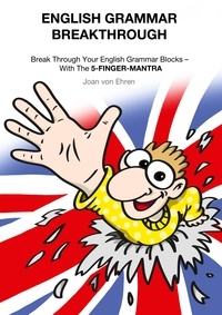 Joan von Ehren - English Grammar Breakthrough - Break Through Your English Grammar Blocks With The 5-FINGER-MANTRA.