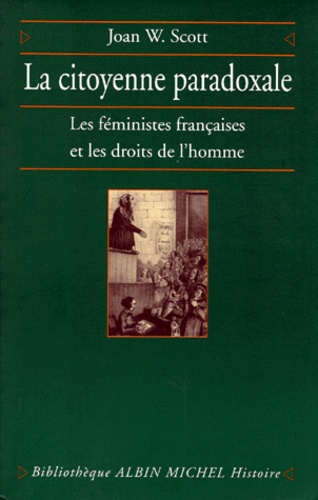 Joan-W Scott - La Citoyenne Paradoxale. Les Feministes Francaises Et Les Droits De L'Homme.