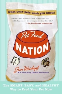 Joan Weiskopf - Pet Food Nation - The Smart, Easy, and Healthy Way to Feed Your Pet Now.