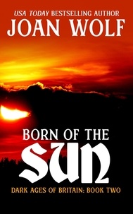  Joan Wolf - Born of the Sun - Dark Ages of Britain, #2.