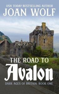  Joan Wolf - The Road to Avalon - Dark Ages of Britain, #1.
