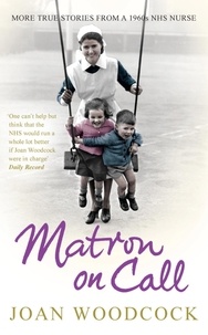 Joan Woodcock - Matron on Call - More true stories of a 1960s NHS nurse.