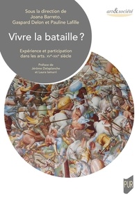 Joana Barreto et Gaspard Delon - Vivre la bataille ? - Expérience et participation dans les arts - XVe-XXIe siècle.